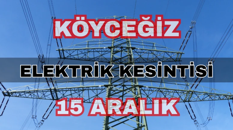 Köyceğiz elektrik kesintisi 15 Aralık: Toparlar, Beyobası, Zeytinalanı