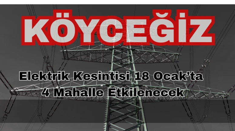 Köyceğiz’de Elektrik Kesintisi: 18 Ocak’ta 4 Mahalle Etkilenecek