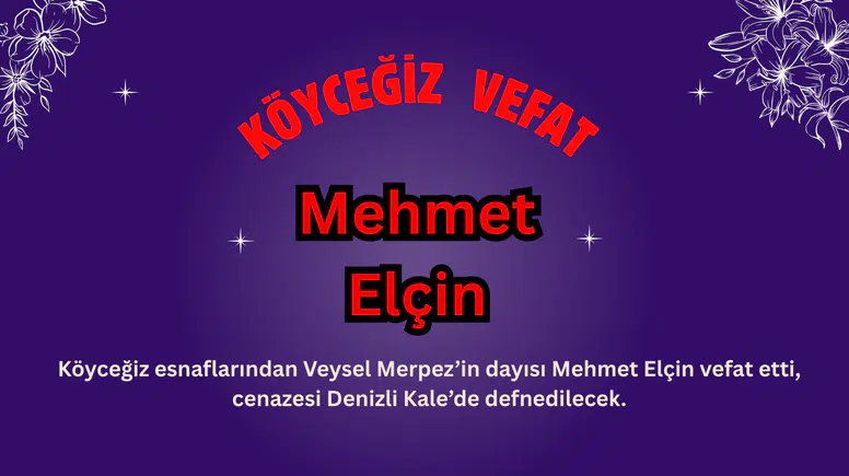 Köyceğiz Esnaflarından Veysel Merpez’in Dayısı Mehmet Elçin Vefat Etti