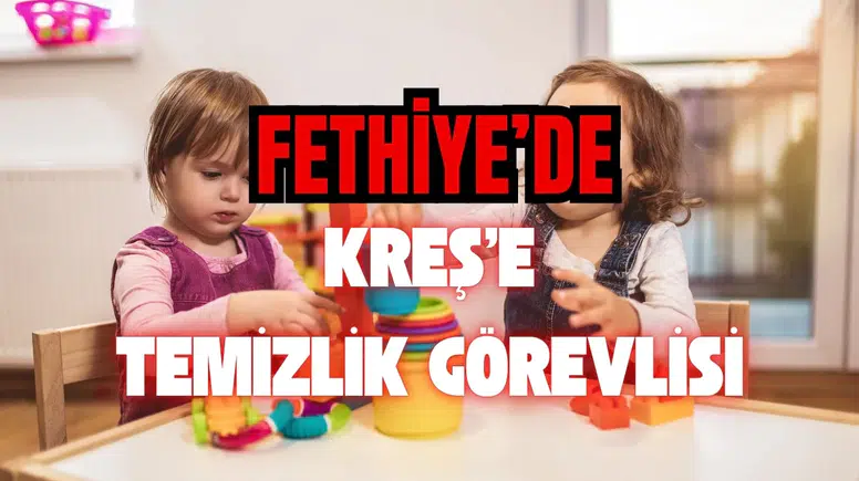 Fethiye’de Kreş’e Temizlik Görevlisi Aranıyor