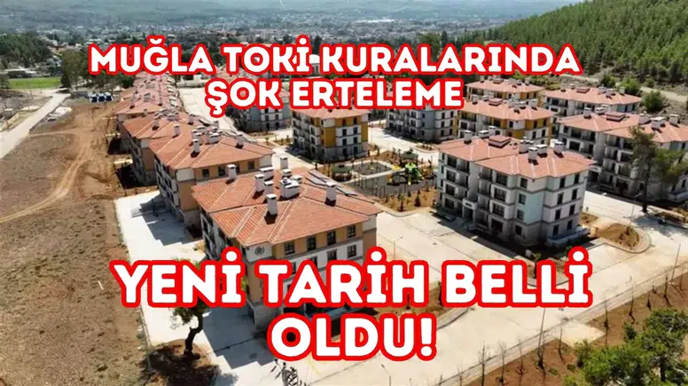 Muğla TOKİ Kuralarında Şok Erteleme: Yeni Tarih Belli Oldu!