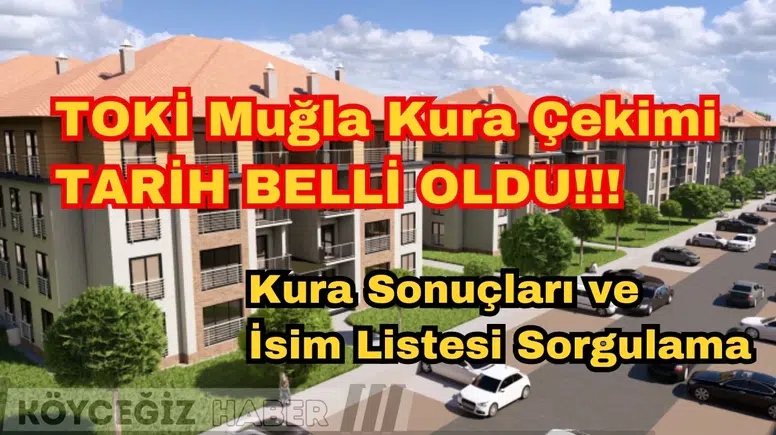 TOKİ Muğla Kura Çekimi 4 Mart'ta: Kura Sonuçları ve İsim Listesi Sorgulama