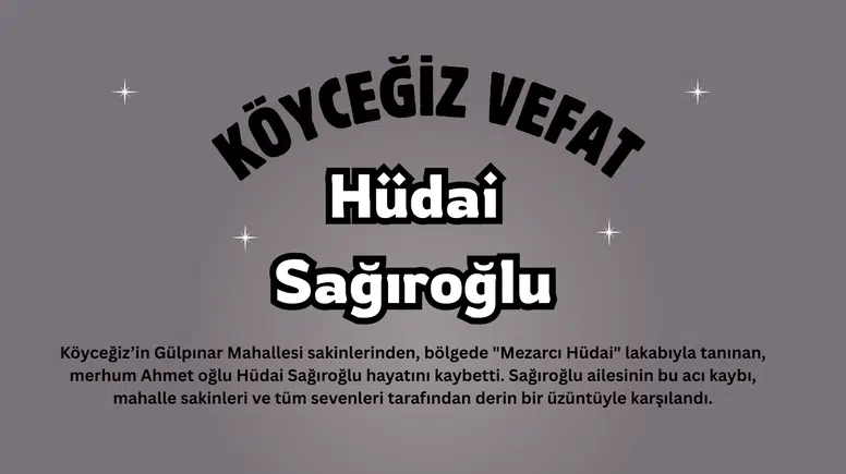 Köyceğiz Gülpınar'da üzücü vefat: Hüdai Sağıroğlu son yolculuğuna uğurlandı