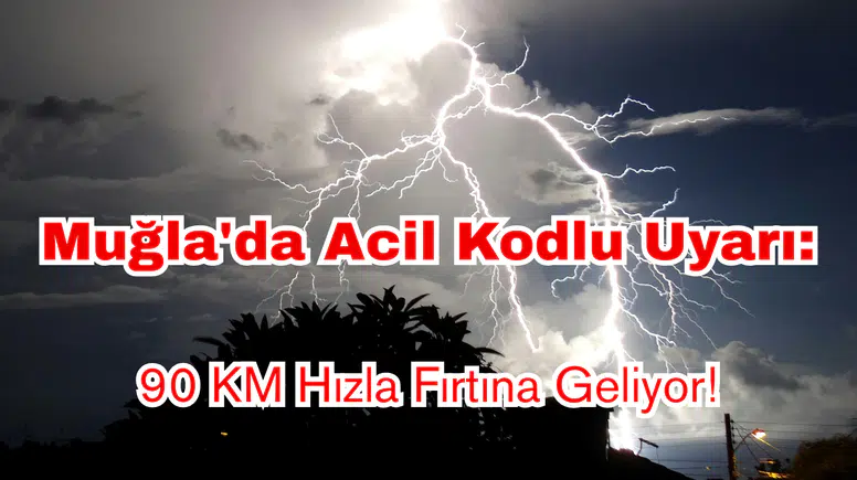 Meteoroloji'den Muğla'ya Acil Kodlu Uyarı: 90 KM Hızla Fırtına Geliyor!