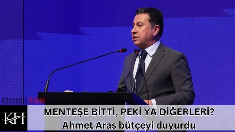 MENTEŞE BİTTİ, PEKİ YA DİĞERLERİ? Ahmet Aras bütçeyi duyurdu