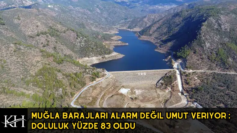 Muğla Barajları Alarm Değil Umut Veriyor : Doluluk Yüzde 83 Oldu