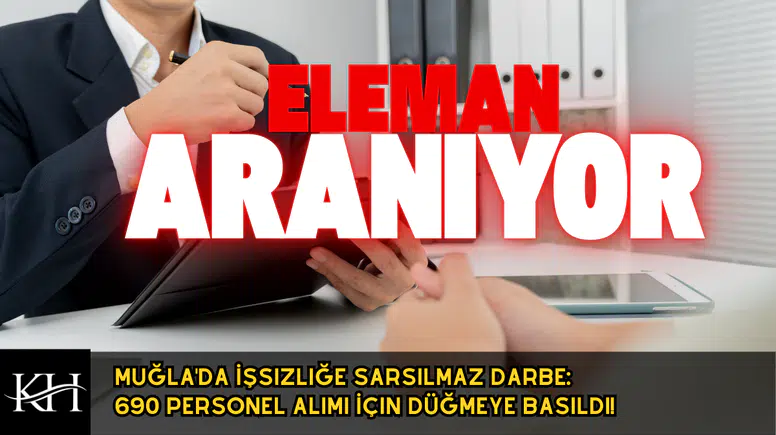 Muğla'da İşsizliğe Darbe: 690 Personel Alımı İçin Düğmeye Basıldı!