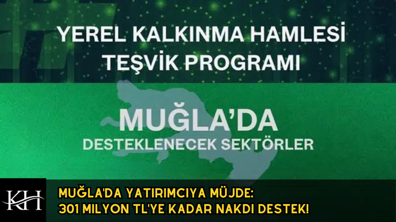 Muğla'da Yatırımcıya Müjde: 301 Milyon TL'ye Kadar Nakdi Destek!