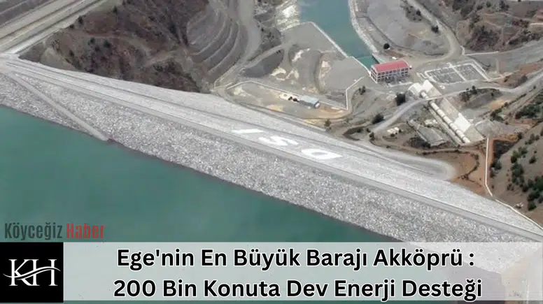 Ege'nin En Büyük Barajı Akköprü : 200 Bin Konutun Enerjisi Buradan Geliyor