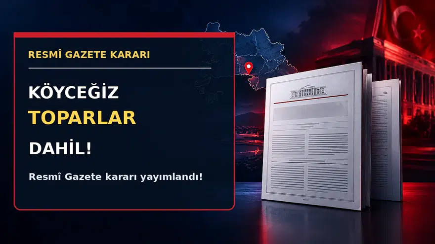 Köyceğiz Toparlar dahil!! Resmi Gazete Kararı Yayımlandı!