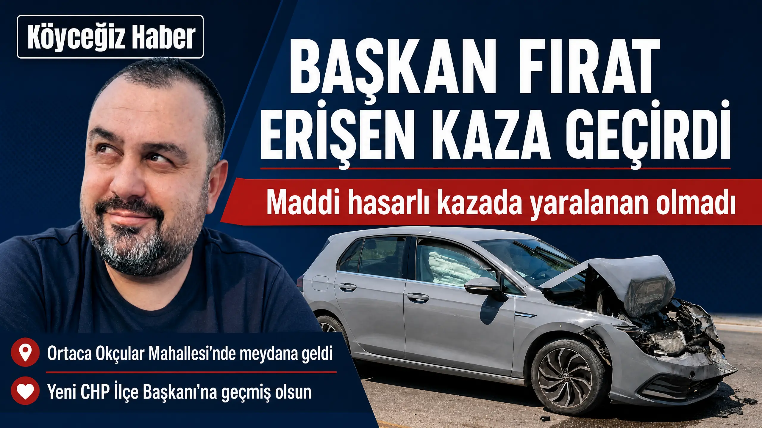 CHP Ortaca İlçe Başkanı Fırat Erişen, Okçular Mahallesi'nde maddi hasarlı trafik kazası geçirdi. Kazada kimsenin yaralanmadığı öğrenildi.