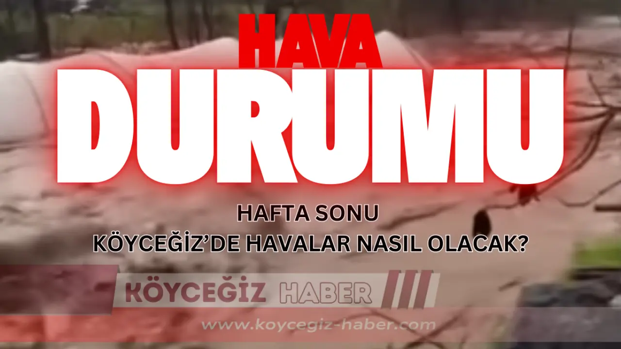 Köyceğiz Hava Durumu 14-15 Şubat 2026 : Hafta Sonu Hava Nasıl olacak?