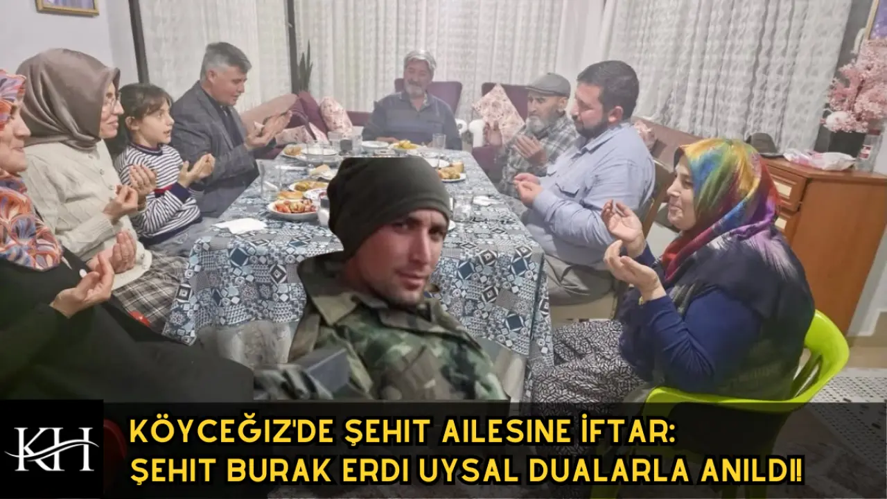 Köyceğiz'de Şehit Ailesine İftar: Şehit Burak Erdi Uysal Dualarla Anıldı!